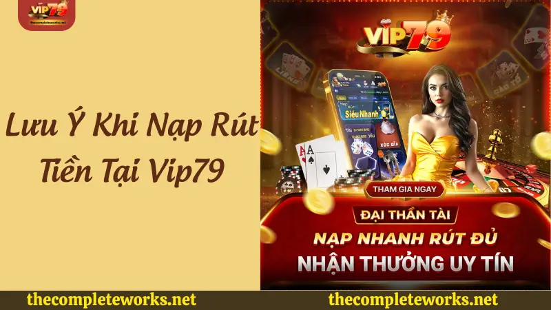 Lưu ý khi nạp rút tiền Vip79 cho tân thủ Lưu ý khi nạp rút tiền Vip79
